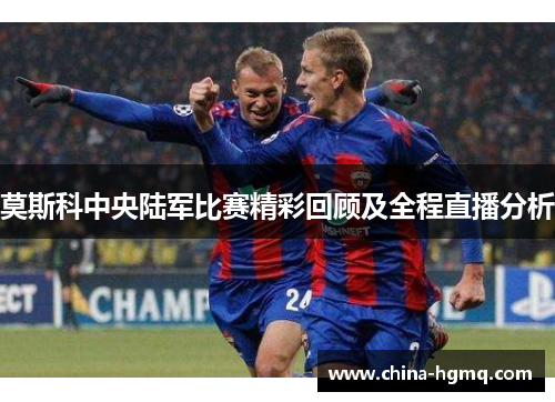 莫斯科中央陆军比赛精彩回顾及全程直播分析